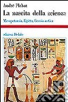 La nascita della scienza. Mesopotamia, Egitto, Grecia antica libro