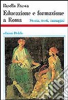 Educazione e formazione a Roma. Storia, testi, immagini libro di Frasca Rosella