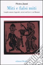 Miti e falsi miti. Luoghi comuni, leggende, errori sui Greci e sui Romani