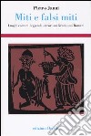 Miti e falsi miti. Luoghi comuni, leggende, errori sui Greci e sui Romani libro di Janni Pietro