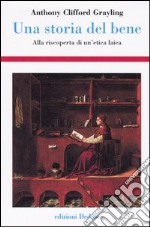 Una storia del bene. Alla riscoperta di un'etica laica libro