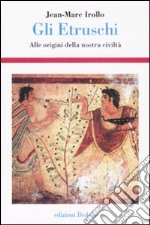 Gli etruschi. Alle origini della nostra civiltà. Ediz. illustrata libro