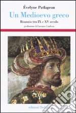 Un Medioevo greco. Bisanzio tra IX e XV secolo libro