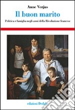 Il buon marito. Politica e famiglia negli anni della rivoluzione francese libro