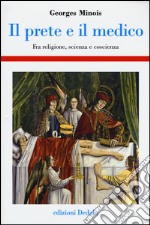 Il prete e il medico. Fra religione, scienza e coscienza libro