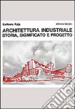 Architettura industriale. Storia, significato e progetto