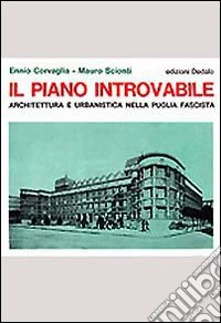 Il piano introvabile. Architettura e urbanistica nella Puglia fascista libro