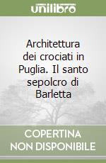 Architettura dei crociati in Puglia. Il santo sepolcro di Barletta libro