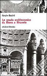 Lo spazio architettonico da Roma a Bisanzio libro