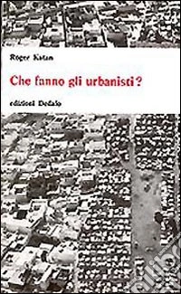 Che fanno gli urbanisti? libro