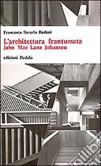 L'architettura frantumata. John McLane Johansen libro