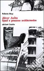 Alvar Aalto. Spazi e processo architettonico libro