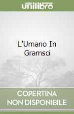 L'Umano In Gramsci libro