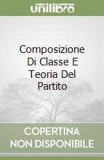 Composizione Di Classe E Teoria Del Partito libro