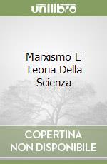 Marxismo E Teoria Della Scienza libro
