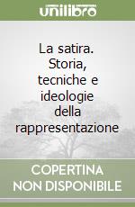 La satira. Storia, tecniche e ideologie della rappresentazione libro