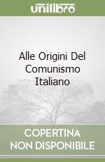 Alle Origini Del Comunismo Italiano libro