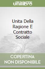 Unita Della Ragione E Contratto Sociale libro