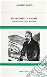 La volontà di valore. L' etico-politico dopo Nietzsche libro