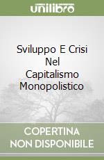 Sviluppo E Crisi Nel Capitalismo Monopolistico libro