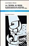 La teoria in pezzi. La dissoluzione del paradigma teorico operaista in Italia (1976-1983) libro di Preve Costanzo