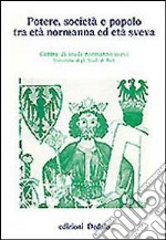 Potere, società e popolo tra età normanna ed età sveva. Atti delle 5e Giornate normanno-sveve libro