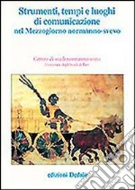 Strumenti, tempi e luoghi di comunicazione nel Mezzogiorno normanno-svevo. Atti delle 11e Giornate normanno-sveve libro