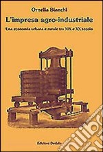 L'impresa agro-industriale. Una economia urbana e rurale tra XIX e XX secolo