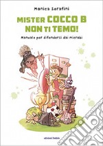 Mister Cocco B non ti temo! Manuale per difendersi dai microbi. Ediz. illustrata