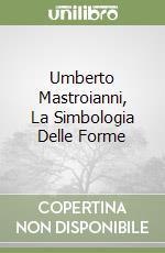 Umberto Mastroianni, La Simbologia Delle Forme libro