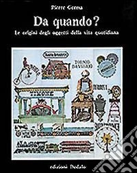 Da quando? Le origini degli oggetti della vita quotidiana libro
