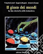 Il gioco dei mondi. Le idee alternative della fantascienza libro