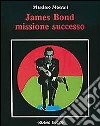 James Bond. Missione successo libro di Moscati Massimo