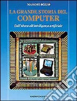 La grande storia del computer. Dall'abaco all'intelligenza artificiale