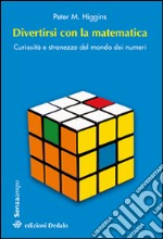 Divertirsi con la matematica. Curiosità e stranezze del mondo dei numeri libro