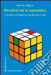 Divertirsi con la matematica. Curiosità e stranezze del mondo dei numeri libro