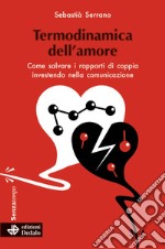 Termodinamica dell'amore. Come salvare i rapporti di coppia investendo nella comunicazione libro