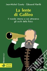 La lente di Galileo. Il mondo intorno a noi attraverso gli occhi della fisica