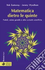 Matematica dietro le quinte. Frattali, anime gemelle e altre curiosità scientifiche