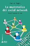 La matematica dei social network. Tutto il mondo è rete. Nuova ediz. libro