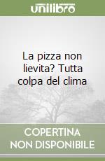 La pizza non lievita? Tutta colpa del clima