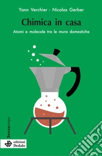 Chimica in casa. Atomi e molecole tra le mura domestiche libro