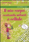 Il mio corpo: centomila miliardi di cellule libro di Degos Laurent