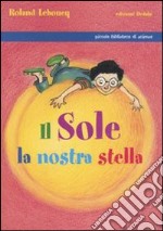 Il Sole, la nostra stella. Ediz. illustrata libro