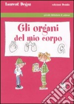 Gli organi del mio corpo. Ediz. illustrata libro