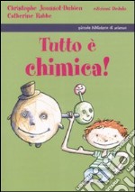 Tutto è chimica! Ediz. illustrata libro