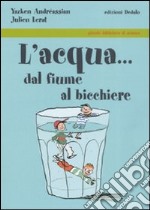 L'acqua... dal fiume al bicchiere libro