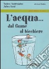 L'acqua... dal fiume al bicchiere libro