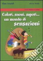 Colori, suoni, sapori... Un mondo di sensazioni