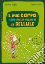 Il mio corpo: centomila miliardi di cellule libro